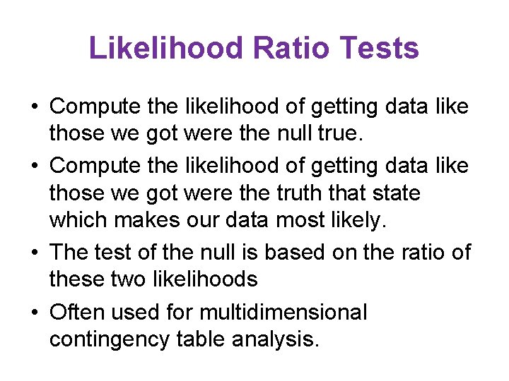 Likelihood Ratio Tests • Compute the likelihood of getting data like those we got