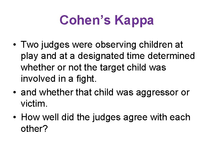 Cohen’s Kappa • Two judges were observing children at play and at a designated