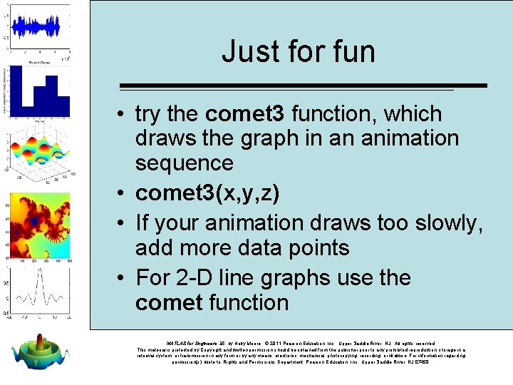 Just for fun • try the comet 3 function, which draws the graph in