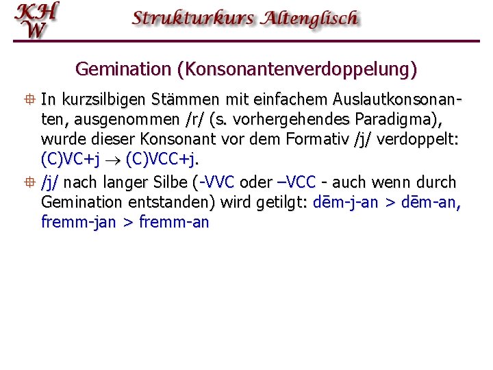 Gemination (Konsonantenverdoppelung) ° In kurzsilbigen Stämmen mit einfachem Auslautkonsonanten, ausgenommen /r/ (s. vorhergehendes Paradigma),