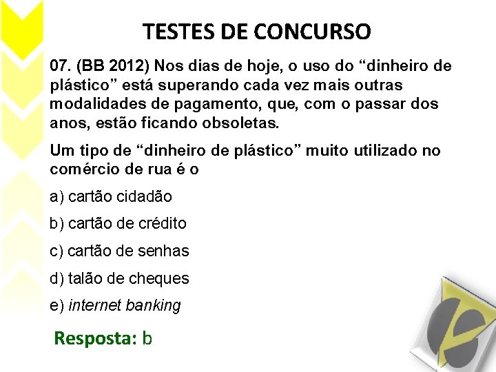 TESTES DE CONCURSO 07. (BB 2012) Nos dias de hoje, o uso do “dinheiro