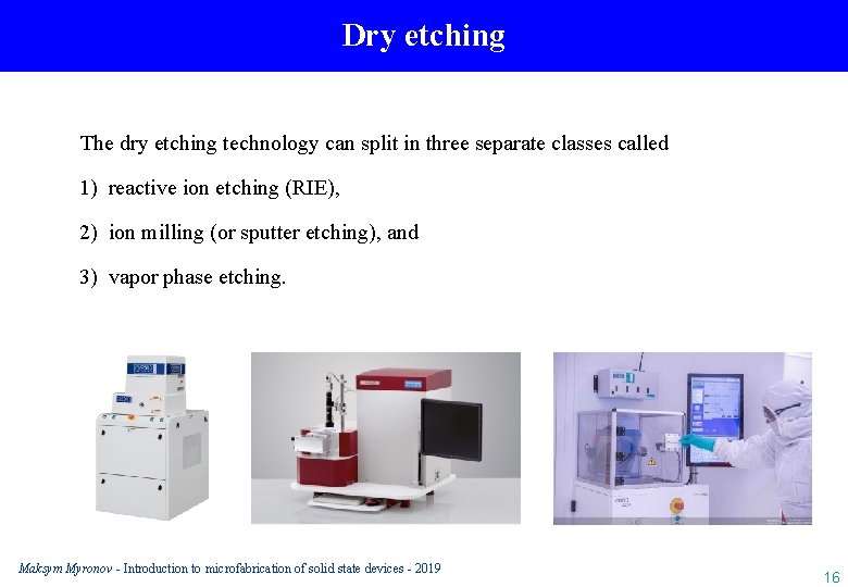 Dry etching The dry etching technology can split in three separate classes called 1)
