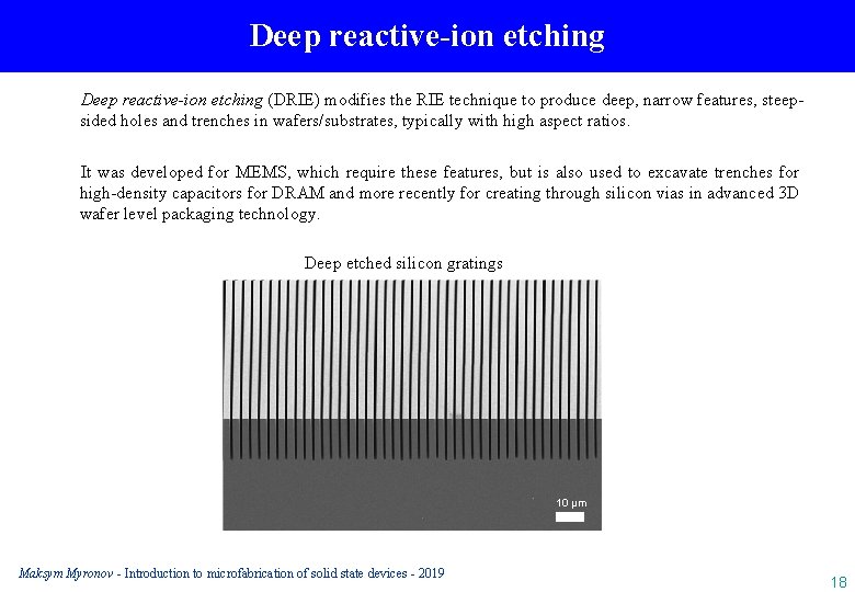 Deep reactive-ion etching (DRIE) modifies the RIE technique to produce deep, narrow features, steepsided