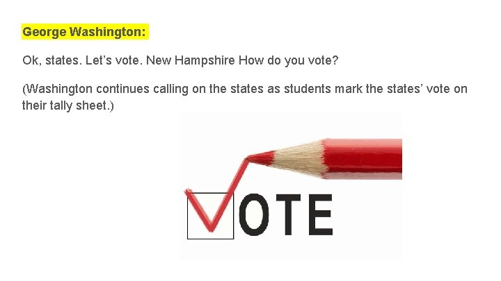 George Washington: Ok, states. Let’s vote. New Hampshire How do you vote? (Washington continues