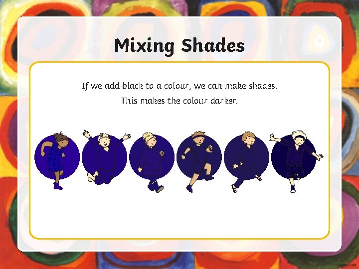 Mixing Shades If we add black to a colour, we can make shades. This
