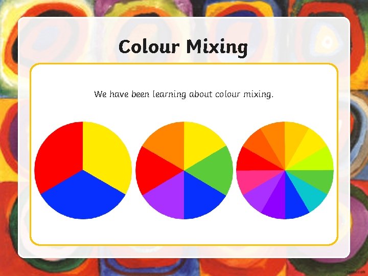 Colour Mixing We have been learning about colour mixing. 