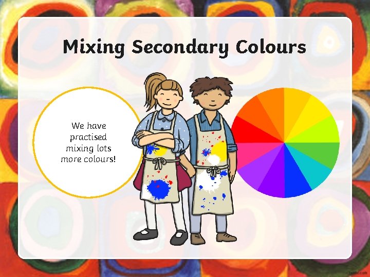 Mixing Secondary Colours We have practised mixing lots more colours! 