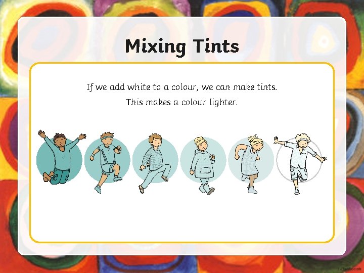 Mixing Tints If we add white to a colour, we can make tints. This