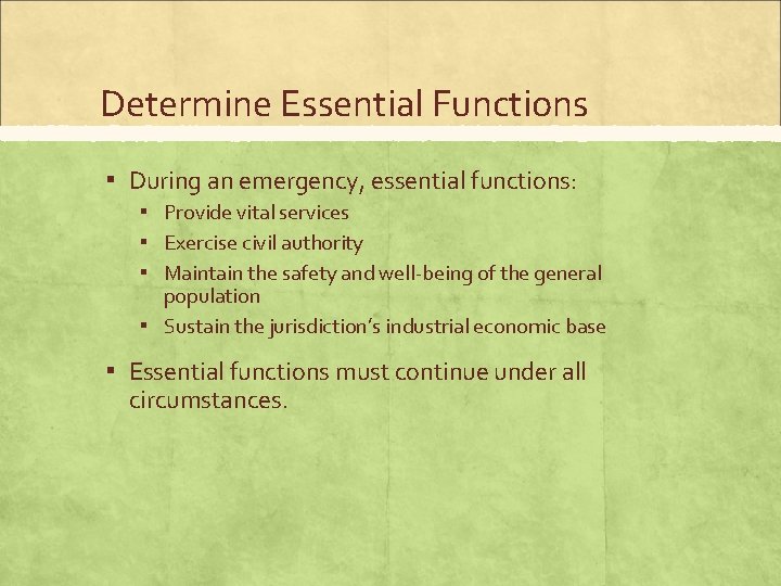Determine Essential Functions ▪ During an emergency, essential functions: ▪ Provide vital services ▪