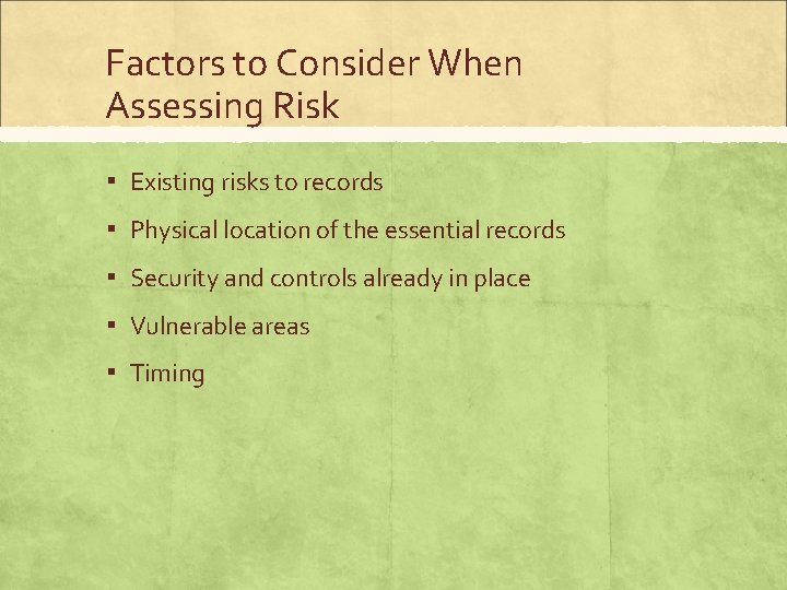 Factors to Consider When Assessing Risk ▪ Existing risks to records ▪ Physical location
