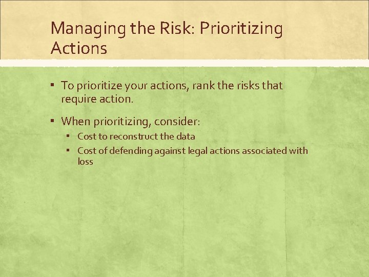 Managing the Risk: Prioritizing Actions ▪ To prioritize your actions, rank the risks that