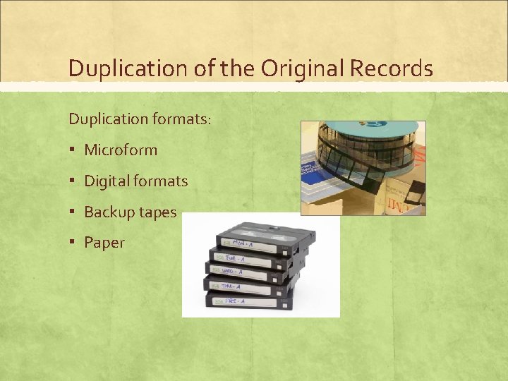 Duplication of the Original Records Duplication formats: ▪ Microform ▪ Digital formats ▪ Backup