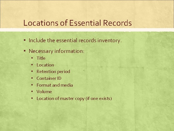 Locations of Essential Records ▪ Include the essential records inventory. ▪ Necessary information: ▪