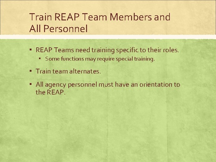 Train REAP Team Members and All Personnel ▪ REAP Teams need training specific to