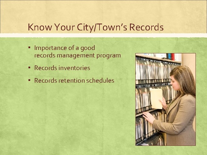Know Your City/Town’s Records ▪ Importance of a good records management program ▪ Records