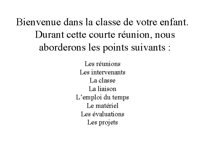 Bienvenue dans la classe de votre enfant. Durant cette courte réunion, nous aborderons les