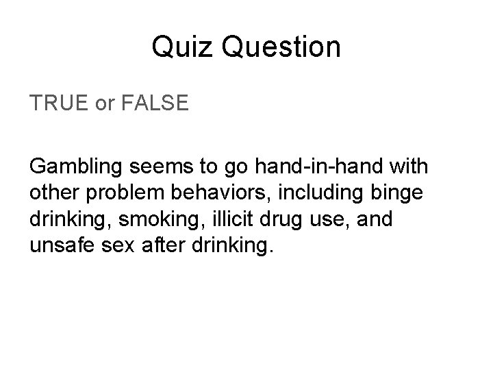 Quiz Question TRUE or FALSE Gambling seems to go hand-in-hand with other problem behaviors,