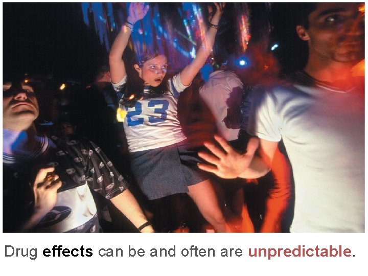 Drug effects can be and often are unpredictable. 
