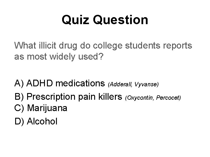 Quiz Question What illicit drug do college students reports as most widely used? A)