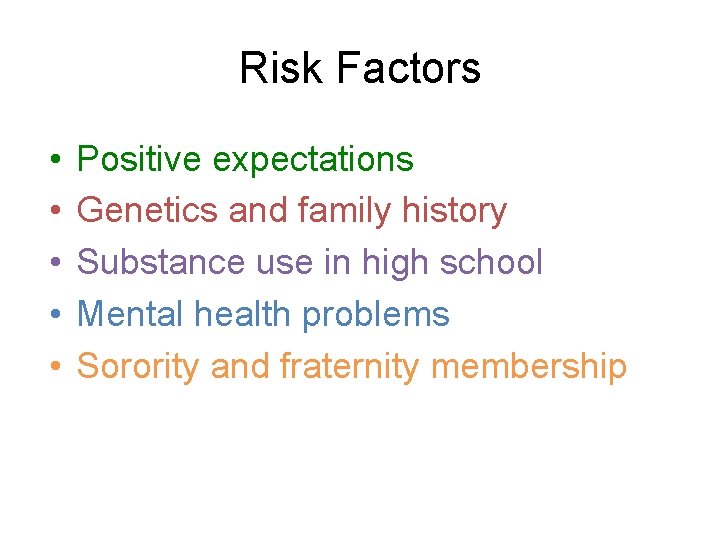 Risk Factors • • • Positive expectations Genetics and family history Substance use in