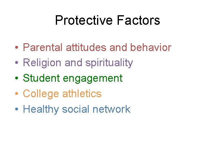 Protective Factors • • • Parental attitudes and behavior Religion and spirituality Student engagement