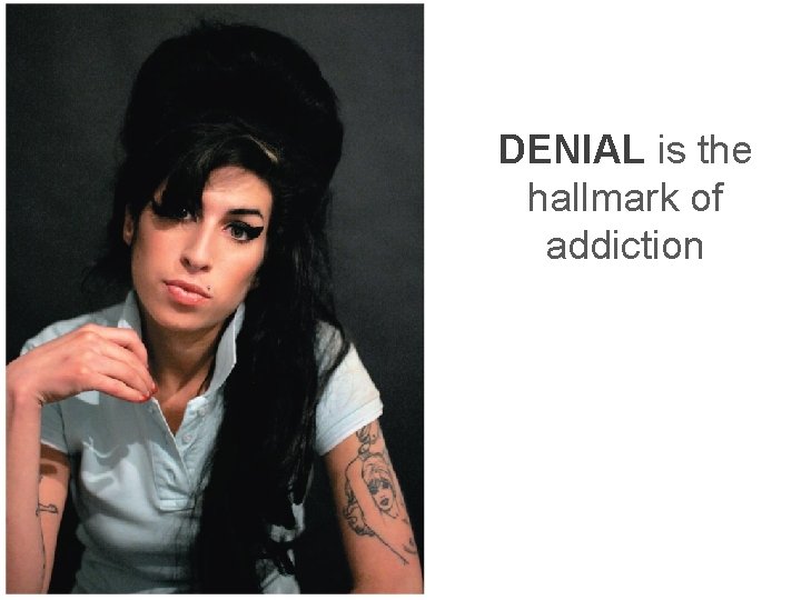 DENIAL is the hallmark of addiction 