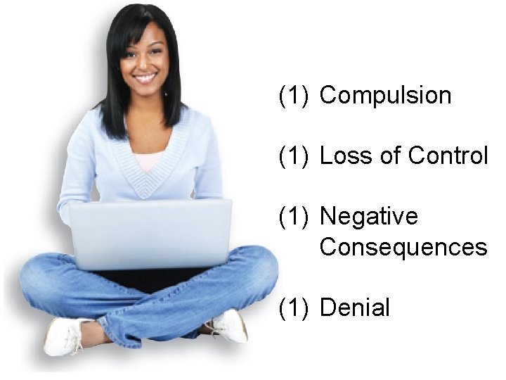 (1) Compulsion (1) Loss of Control (1) Negative Consequences (1) Denial 