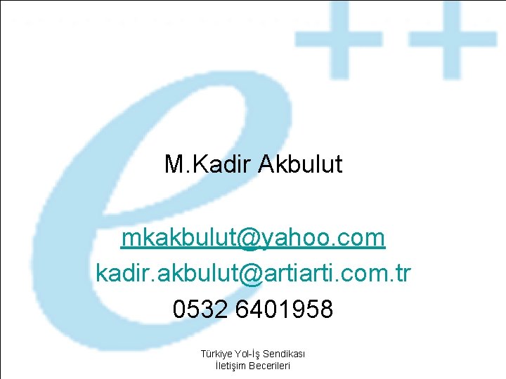 M. Kadir Akbulut mkakbulut@yahoo. com kadir. akbulut@arti. com. tr 0532 6401958 Türkiye Yol-İş Sendikası