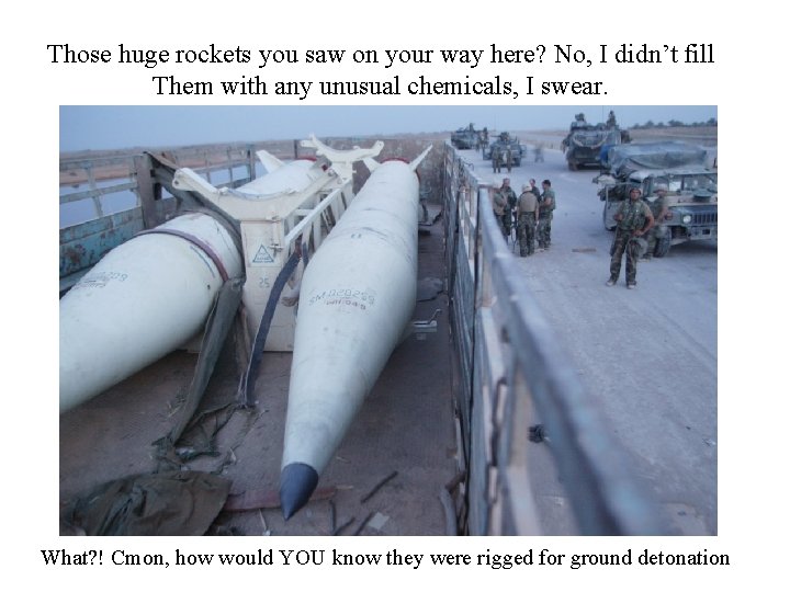 Those huge rockets you saw on your way here? No, I didn’t fill Them