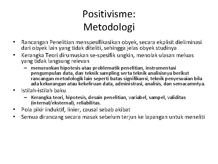 Positivisme: Metodologi • Rancangan Penelitian menspesifikasikan obyek, secara ekplisit dieliminasi dari obyek lain yang