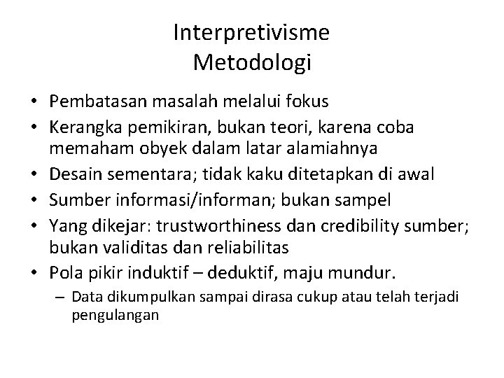 Interpretivisme Metodologi • Pembatasan masalah melalui fokus • Kerangka pemikiran, bukan teori, karena coba