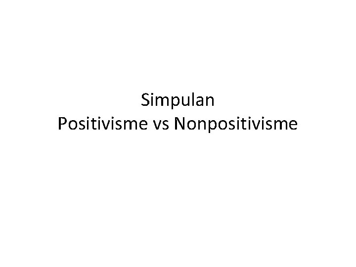 Simpulan Positivisme vs Nonpositivisme 