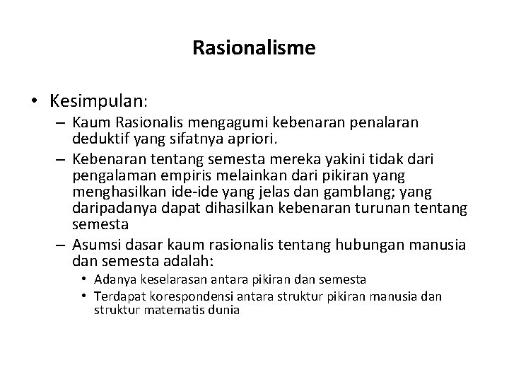 Rasionalisme • Kesimpulan: – Kaum Rasionalis mengagumi kebenaran penalaran deduktif yang sifatnya apriori. –