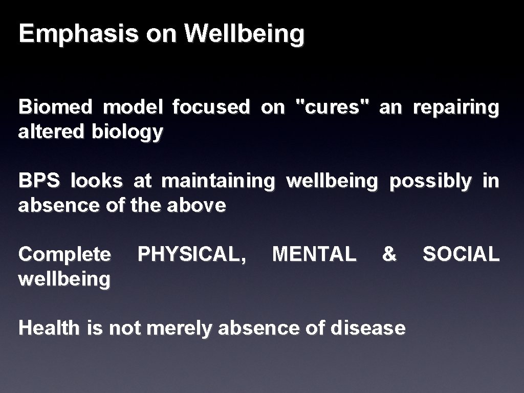 Emphasis on Wellbeing Biomed model focused on "cures" an repairing altered biology BPS looks