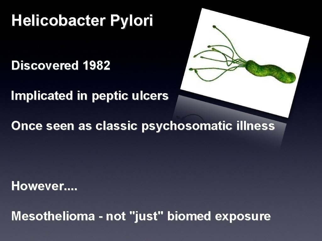 Helicobacter Pylori Discovered 1982 Implicated in peptic ulcers Once seen as classic psychosomatic illness