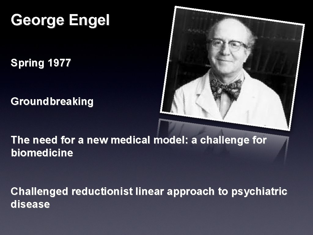 George Engel Spring 1977 Groundbreaking The need for a new medical model: a challenge