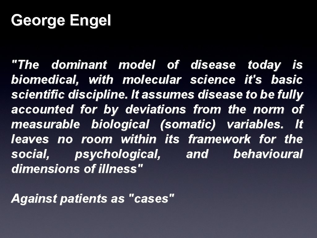 George Engel "The dominant model of disease today is biomedical, with molecular science it's