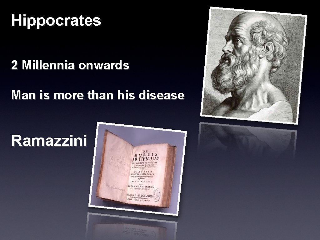 Hippocrates 2 Millennia onwards Man is more than his disease Ramazzini 