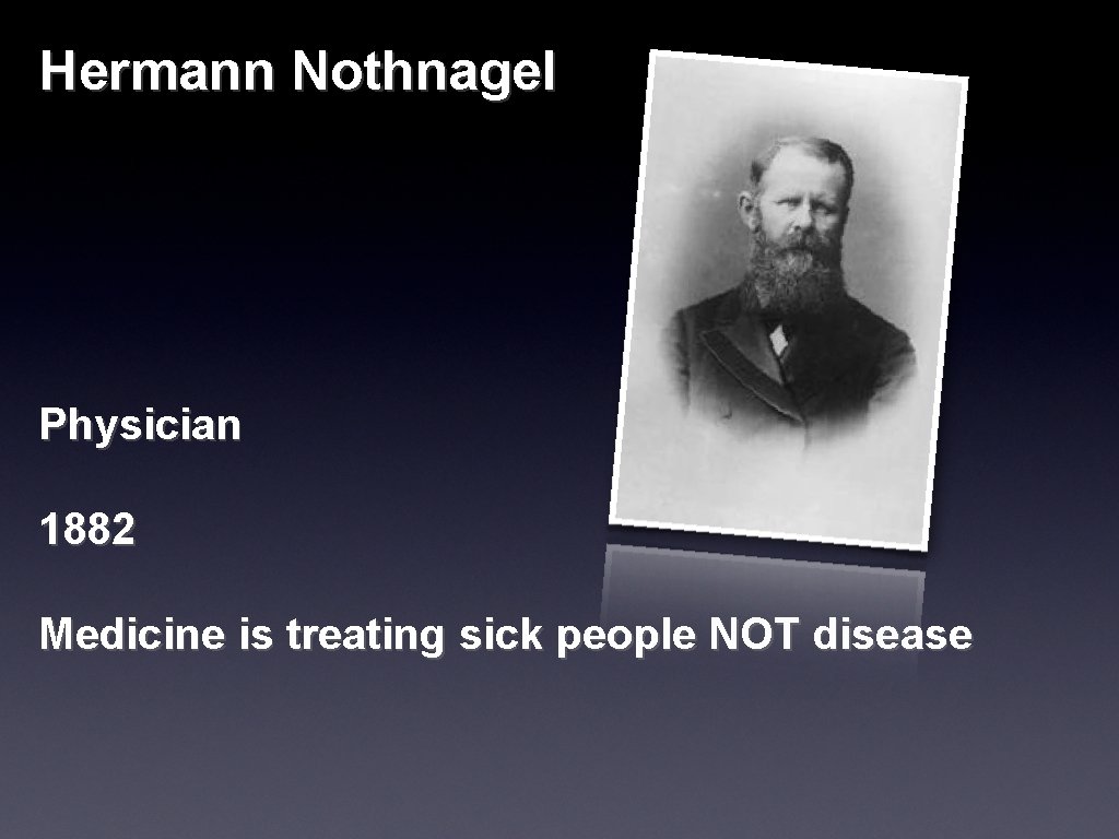 Hermann Nothnagel Physician 1882 Medicine is treating sick people NOT disease 