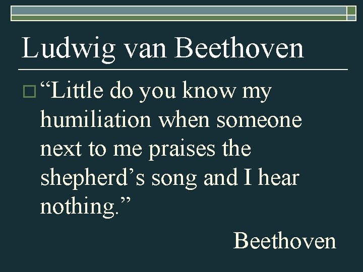 Ludwig van Beethoven o “Little do you know my humiliation when someone next to