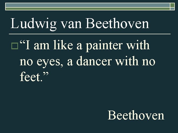 Ludwig van Beethoven o “I am like a painter with no eyes, a dancer