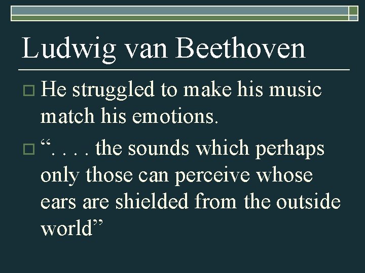 Ludwig van Beethoven o He struggled to make his music match his emotions. o