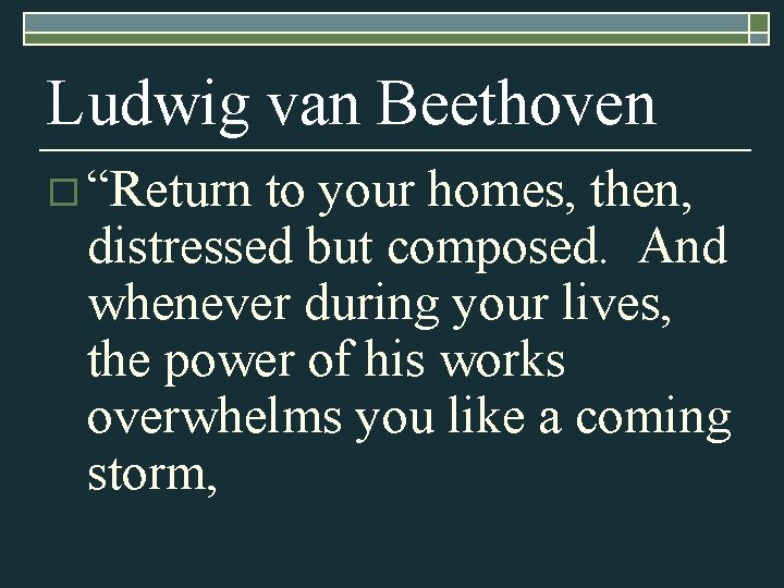 Ludwig van Beethoven o “Return to your homes, then, distressed but composed. And whenever