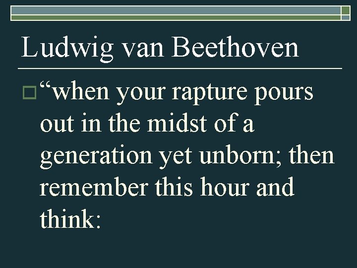 Ludwig van Beethoven o “when your rapture pours out in the midst of a