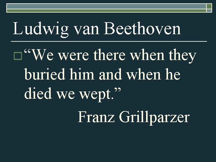 Ludwig van Beethoven o “We were there when they buried him and when he