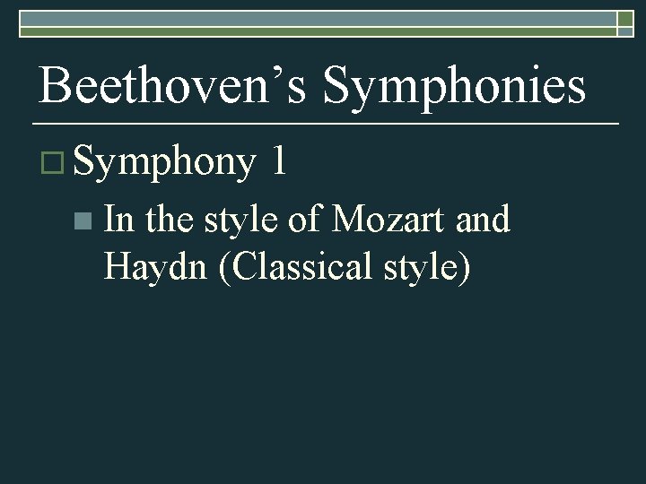 Beethoven’s Symphonies o Symphony n In 1 the style of Mozart and Haydn (Classical