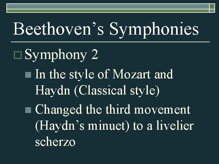 Beethoven’s Symphonies o Symphony n In 2 the style of Mozart and Haydn (Classical