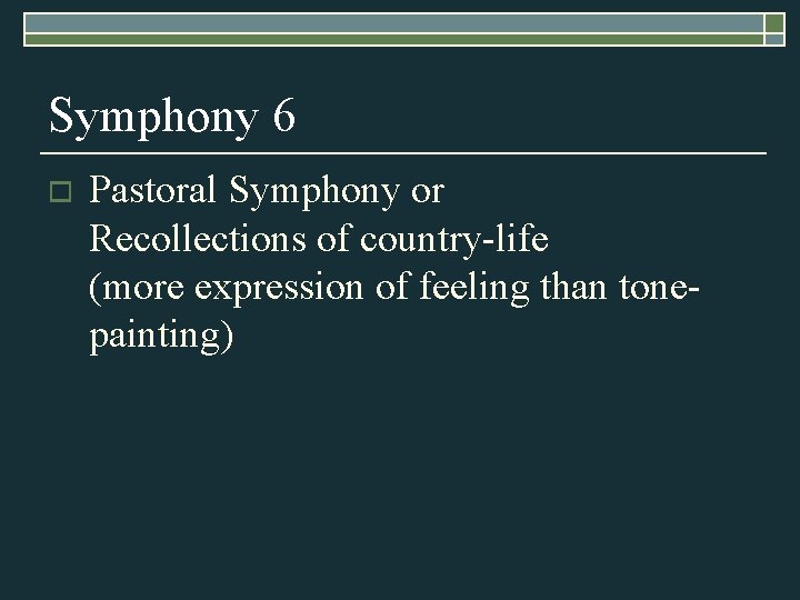 Symphony 6 o Pastoral Symphony or Recollections of country-life (more expression of feeling than