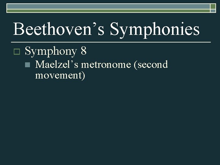 Beethoven’s Symphonies o Symphony 8 n Maelzel’s metronome (second movement) 