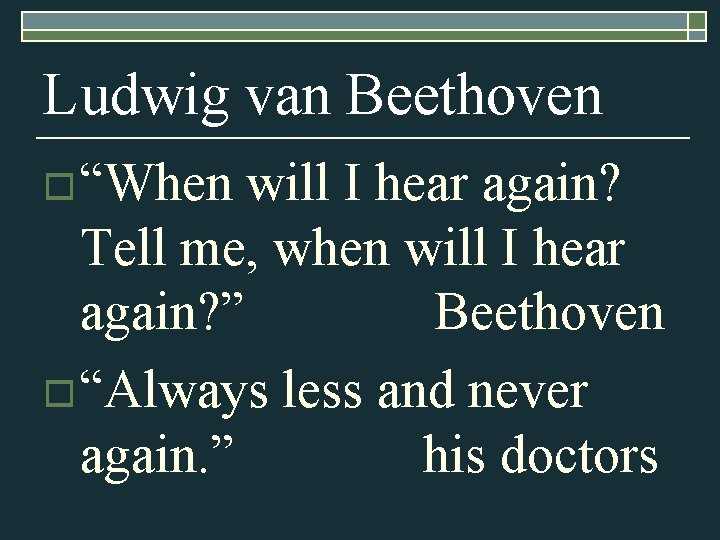 Ludwig van Beethoven o “When will I hear again? Tell me, when will I